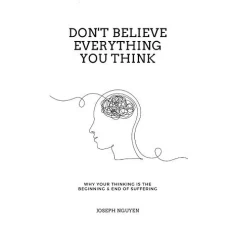 Don’t Believe Everything You Think by Joseph Nguyen